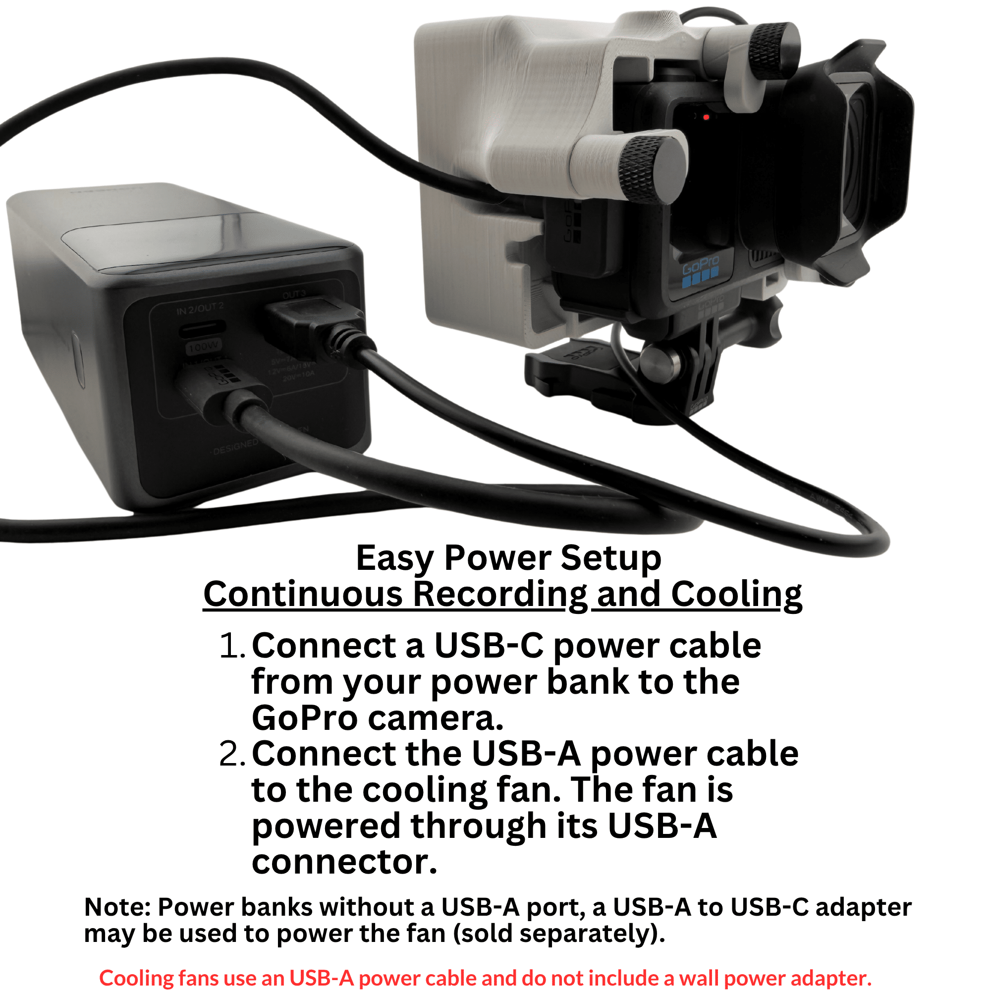 Connect a USB-C power cable from your power bank to the GoPro camera. Connect the USB-A power cable to the cooling fan. The fan is powered through its USB-A connector.